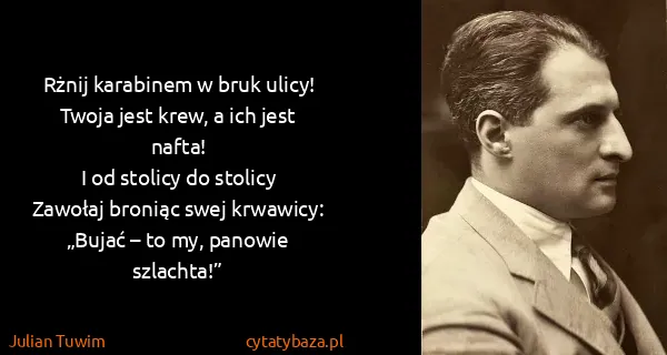Julian Tuwim: Rżnij karabinem w bruk ulicy!
Twoja jest krew, a ich...