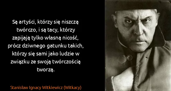 Stanisław Ignacy Witkiewicz (Witkacy): Są artyści, którzy się niszczą twórczo, i są tacy,...
