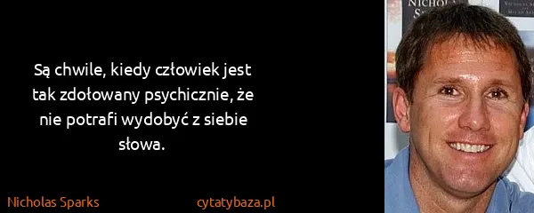 Nicholas Sparks: Są chwile, kiedy człowiek jest tak zdołowany...