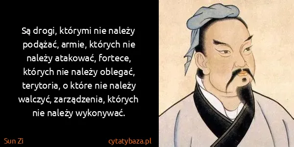 Sun Zi: Są drogi, którymi nie należy podążać, armie, których nie...