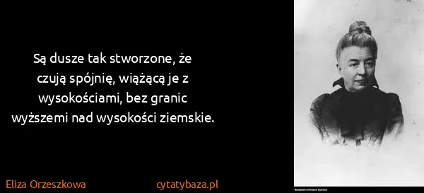 Eliza Orzeszkowa: Są dusze tak stworzone, że czują spójnię, wiążącą je z...