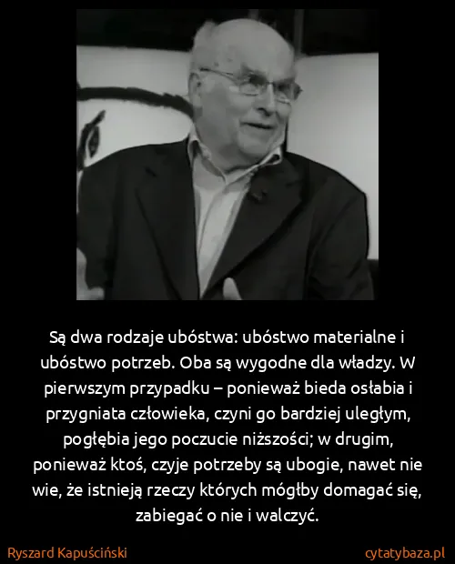 Ryszard Kapuściński: Są dwa rodzaje ubóstwa: ubóstwo materialne i ubóstwo...