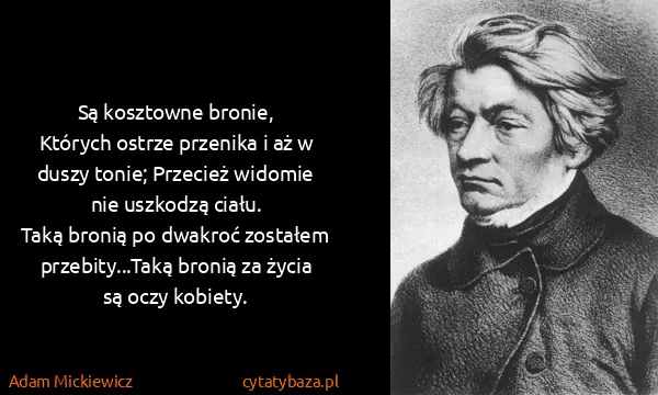 Adam Mickiewicz: Są kosztowne bronie, 
Których ostrze przenika i aż w...