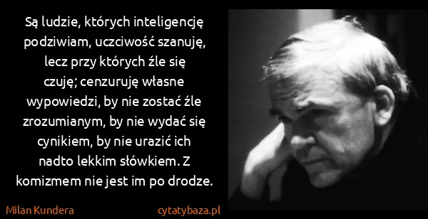 Milan Kundera: Są ludzie, których inteligencję podziwiam, uczciwość...