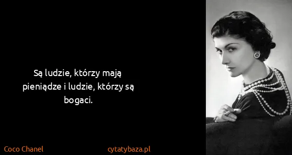 Coco Chanel: Są ludzie, którzy mają pieniądze i ludzie, którzy są...