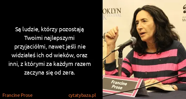Francine Prose: Są ludzie, którzy pozostają Twoimi najlepszymi...