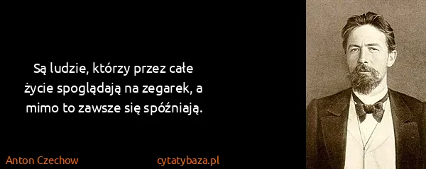 Anton Czechow: Są ludzie, którzy przez całe życie spoglądają na...