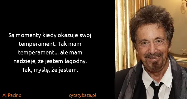 Al Pacino: Są momenty kiedy okazuje swoj temperament. Tak mam...