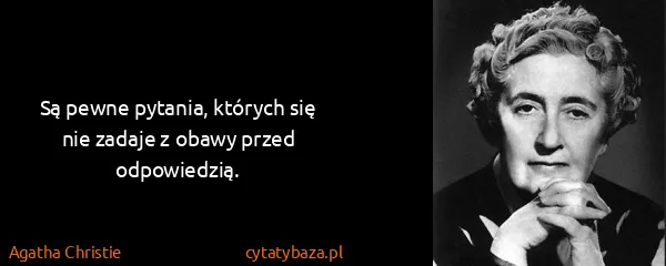Agatha Christie: Są pewne pytania, których się nie zadaje z obawy przed...