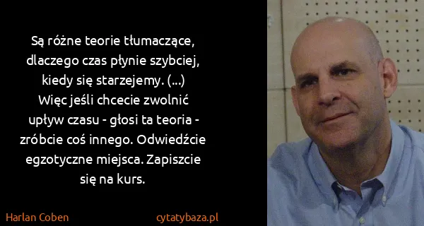 Harlan Coben: Są różne teorie tłumaczące, dlaczego czas płynie...