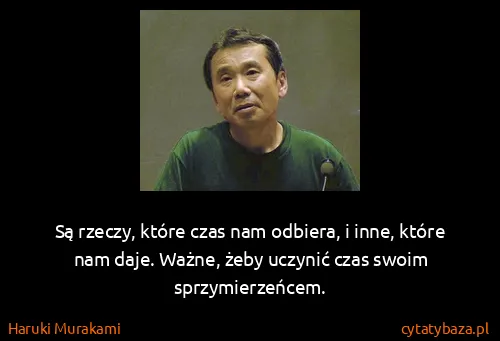 Haruki Murakami: Są rzeczy, które czas nam odbiera, i inne, które nam...