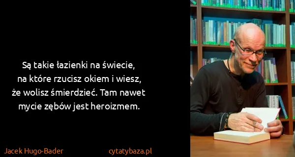 Jacek Hugo-Bader: Są takie łazienki na świecie, na które rzucisz okiem i...
