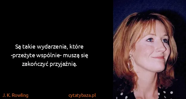 J. K. Rowling: Są takie wydarzenia, które -przeżyte wspólnie- muszą się...