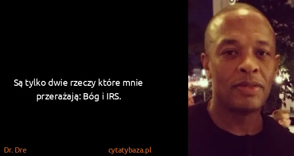 Dr. Dre: Są tylko dwie rzeczy które mnie przerażają: Bóg i IRS.