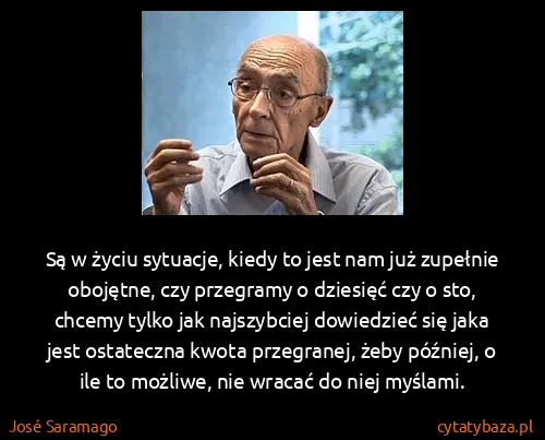 José Saramago: Są w życiu sytuacje, kiedy to jest nam już zupełnie...