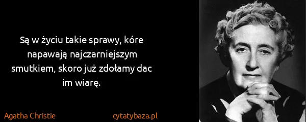 Agatha Christie: Są w życiu takie sprawy, kóre napawają najczarniejszym...
