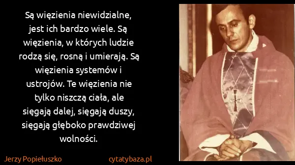 Jerzy Popiełuszko: Są więzienia niewidzialne, jest ich bardzo wiele. Są... Jerzy Popiełuszko: Są więzienia niewidzialne, jest ich bardzo wiele. Są...