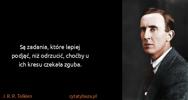 J. R. R. Tolkien: Są zadania, które lepiej podjąć, niż odrzucić, choćby u...