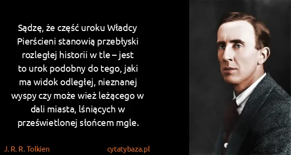 J. R. R. Tolkien: Sądzę, że część uroku Władcy Pierścieni stanowią...