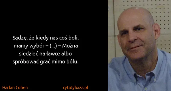 Harlan Coben: Sądzę, że kiedy nas coś boli, mamy wybór – (...) – Można...