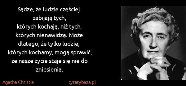 Agatha Christie: Sądzę,  że  ludzie  częściej  zabijają  tych, 
których ...