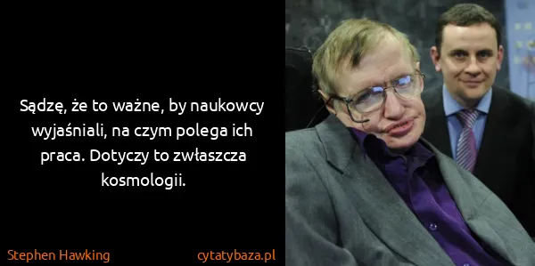 Stephen Hawking: Sądzę, że to ważne, by naukowcy wyjaśniali, na czym...