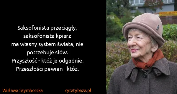 Wisława Szymborska: Saksofonista przeciągły, saksofonista kpiarz
ma własny...