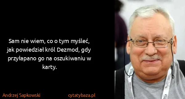 Andrzej Sapkowski: Sam nie wiem, co o tym myśleć, jak powiedział król...
