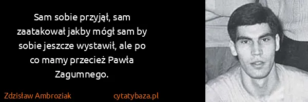 Zdzisław Ambroziak: Sam sobie przyjął, sam zaatakował jakby mógł sam by...