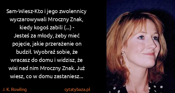 J. K. Rowling: Sam-Wiesz-Kto i jego zwolennicy wyczarowywali Mroczny... J. K. Rowling: Sam-Wiesz-Kto i jego zwolennicy wyczarowywali Mroczny...