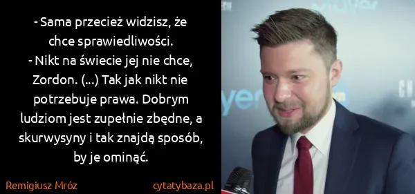 Remigiusz Mróz: - Sama przecież widzisz, że chce sprawiedliwości.
-...