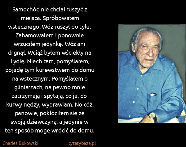 Charles Bukowski: Samochód nie chciał ruszyć z miejsca. Spróbowałem...