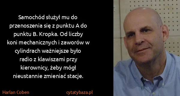 Harlan Coben: Samochód służył mu do przenoszenia się z punktu A do...