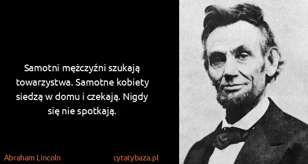 Abraham Lincoln: Samotni mężczyźni szukają towarzystwa. Samotne kobiety...