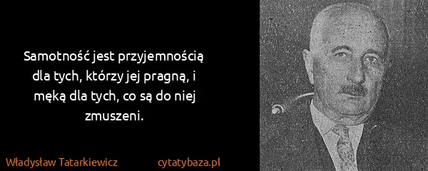 Władysław Tatarkiewicz: Samotność jest przyjemnością dla tych, którzy jej...