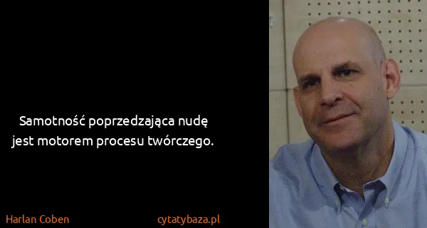 Harlan Coben: Samotność poprzedzająca nudę jest motorem procesu...