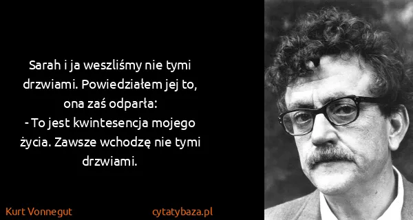 Kurt Vonnegut: Sarah i ja weszliśmy nie tymi drzwiami. Powiedziałem jej...