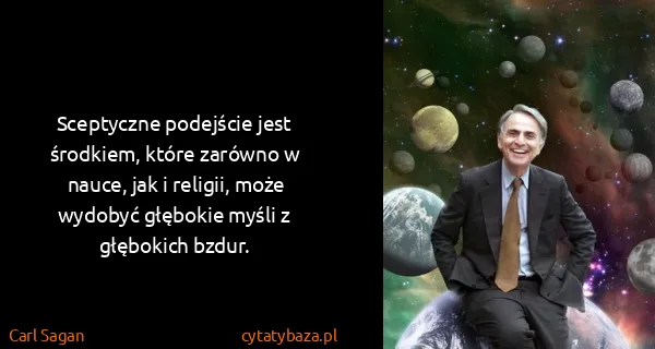 Carl Sagan: Sceptyczne podejście jest środkiem, które zarówno w...