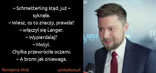 Remigiusz Mróz: – Schmetterling stąd, już – syknęła.
– Wiesz, co to...