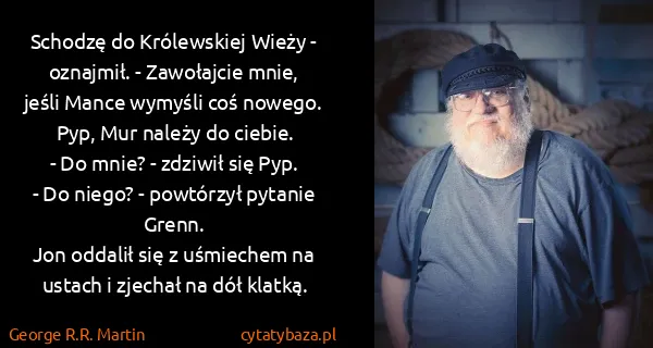 George R.R. Martin: Schodzę do Królewskiej Wieży - oznajmił. - Zawołajcie...