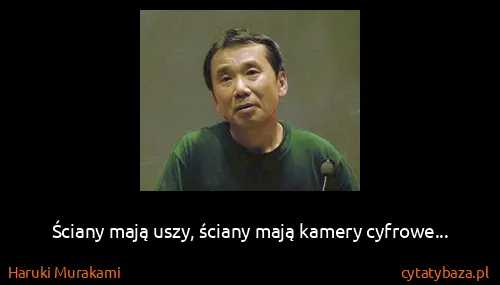 Haruki Murakami: Ściany mają uszy, ściany mają kamery cyfrowe...