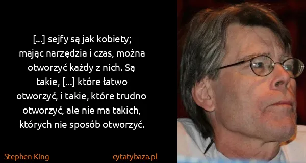 Stephen King: [...] sejfy są jak kobiety; mając narzędzia i czas,...