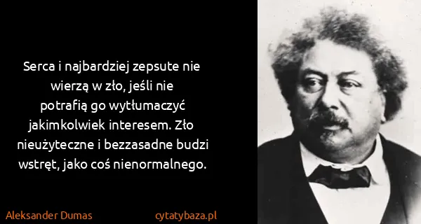 Aleksander Dumas: Serca i najbardziej zepsute nie wierzą w zło, jeśli nie...