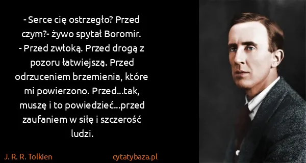 J. R. R. Tolkien: - Serce cię ostrzegło? Przed czym?- żywo spytał...