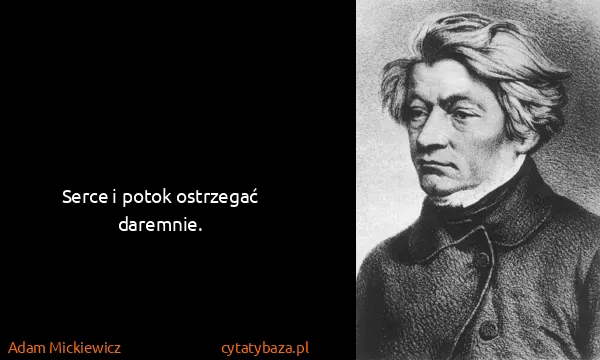 Adam Mickiewicz: Serce i potok ostrzegać daremnie.