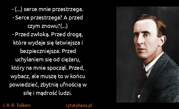 J. R. R. Tolkien: - (...) serce mnie przestrzega.
- Serce przestrzega? A...