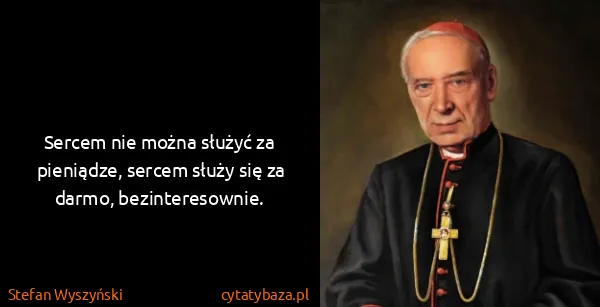 Stefan Wyszyński: Sercem nie można służyć za pieniądze, sercem służy się...