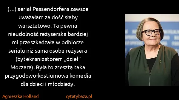 Agnieszka Holland: (…) serial Passendorfera zawsze uważałam za dość słaby... Agnieszka Holland: (…) serial Passendorfera zawsze uważałam za dość słaby...