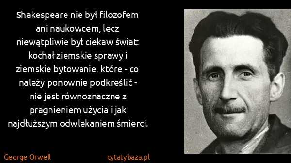 George Orwell: Shakespeare nie był filozofem ani naukowcem, lecz...