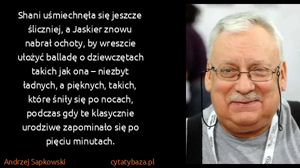 Andrzej Sapkowski: Shani uśmiechnęła się jeszcze śliczniej, a Jaskier znowu...